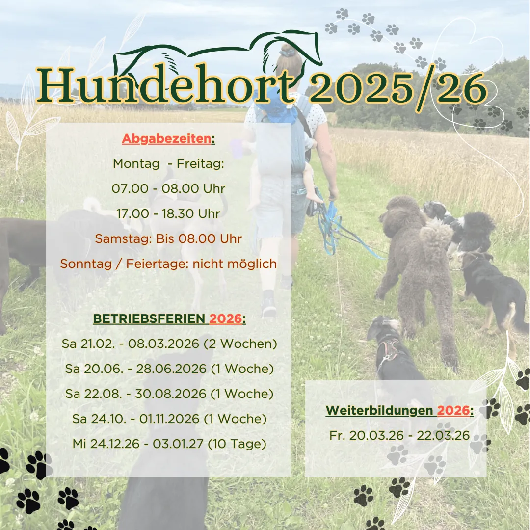 Hundehort 2025/26 – Abgabezeiten: Montag bis Freitag 07.00–08.00 Uhr und 17.00–18.30 Uhr, Samstag bis 08.00 Uhr, Sonntag und Feiertage nicht möglich. Betriebsferien 2026: Sa 21.02.–08.03.2026, Sa 20.06.–28.06.2026, Sa 22.08.–30.08.2026, Sa 24.10.–01.11.2026, Mi 24.12.26–03.01.27. Weiterbildungen 2026: Fr. 20.03.26–22.03.26.